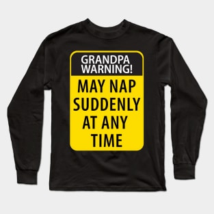 Grandpa Warning May Nap Suddenly At Any Time, Funny Grandpa Long Sleeve T-Shirt